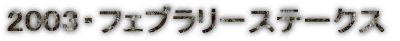 2003�E�t�F�u�����[�X�e�[�N�X